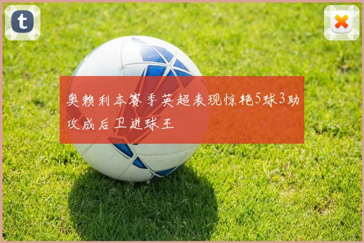奥赖利本赛季英超表现惊艳5球3助攻成后卫进球王